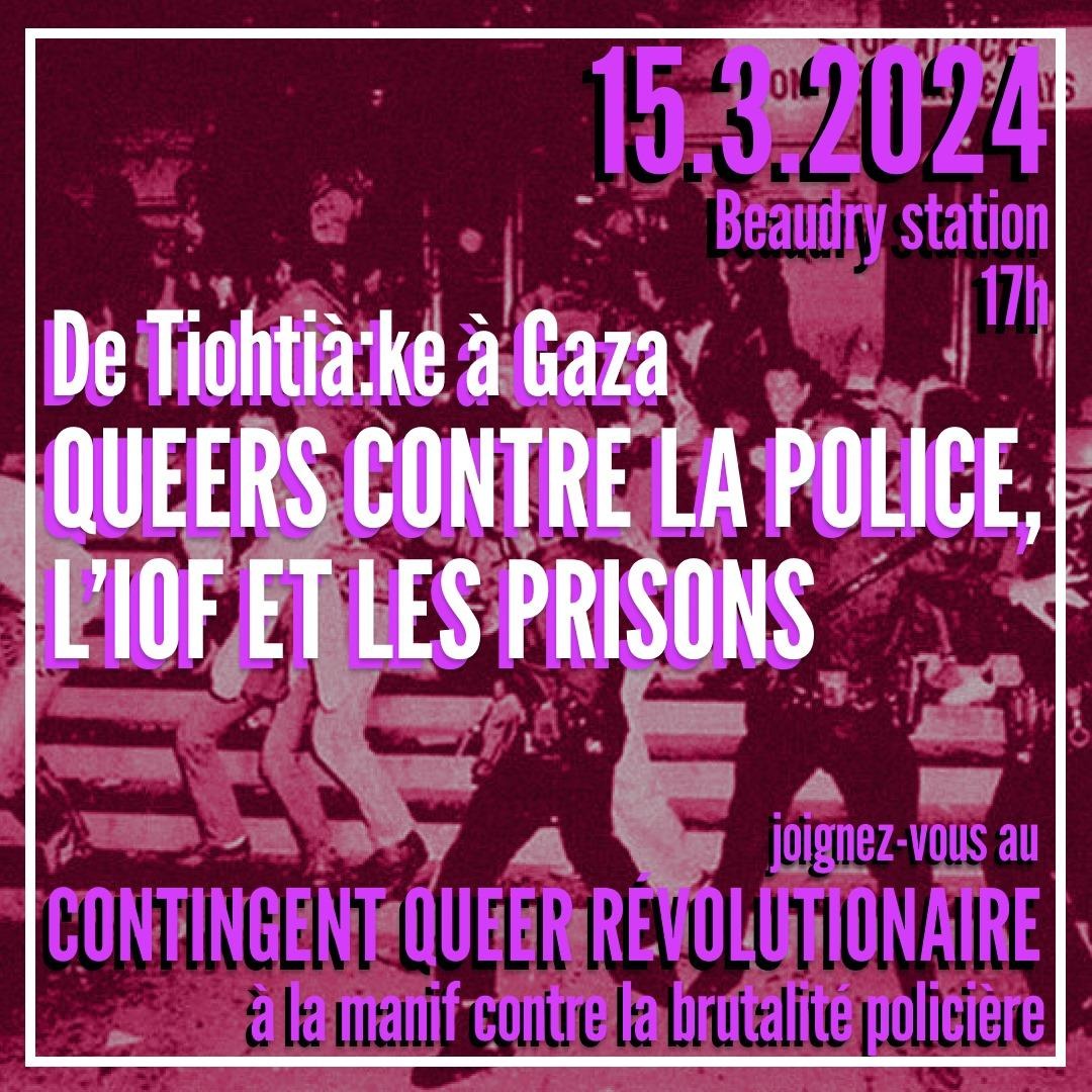 15.3.2024, station beaudry, 17h De tiohtia:ke à gaza: queers contre la police, l'IOF et les prisons, contingent queer révolutionnaire à la manif contre la brutalité policière.